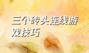 三个砖头连线游戏技巧（踩着三块砖头走游戏技巧）