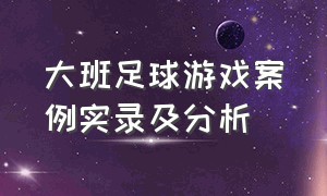 大班足球游戏案例实录及分析