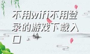 不用wifi不用登录的游戏下载入口