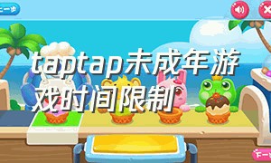 taptap未成年游戏时间限制（taptap下载游戏后有未成年限制吗）