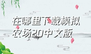 在哪里下载模拟农场20中文版