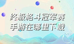 终极格斗冠军赛手游在哪里下载