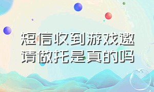 短信收到游戏邀请做托是真的吗