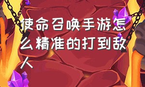 使命召唤手游怎么精准的打到敌人