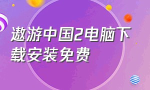 遨游中国2电脑下载安装免费
