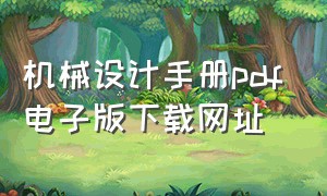 机械设计手册pdf电子版下载网址（机械设计手册第六版pdf电子版）