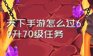 天下手游怎么过69升70级任务