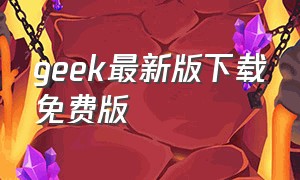 geek最新版下载免费版