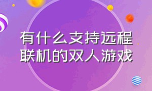 有什么支持远程联机的双人游戏