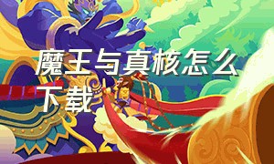 魔王与真核怎么下载