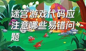 迷宫游戏代码应注意哪些易错问题（玩迷宫游戏容易遇到的问题）