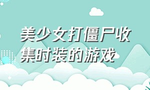 美少女打僵尸收集时装的游戏