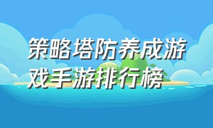 策略塔防养成游戏手游排行榜