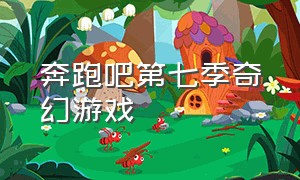 奔跑吧第七季奇幻游戏（奔跑吧第十一季奇幻游戏结局）