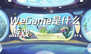 WeGame是什么游戏