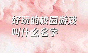 好玩的校园游戏叫什么名字