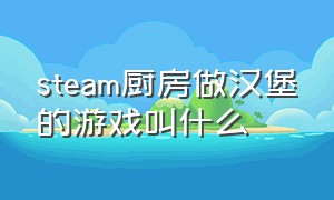 steam厨房做汉堡的游戏叫什么