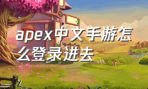 apex中文手游怎么登录进去（apex手游怎么切换游戏账号）