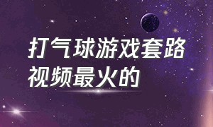 打气球游戏套路视频最火的