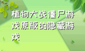 植物大战僵尸游戏原版的隐藏游戏