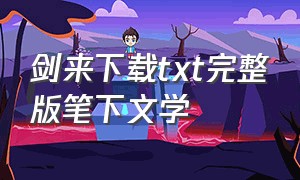 剑来下载txt完整版笔下文学