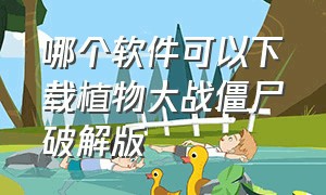 哪个软件可以下载植物大战僵尸破解版