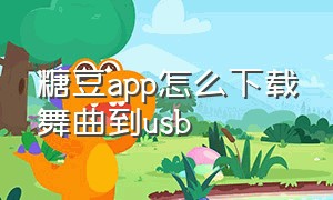 糖豆app怎么下载舞曲到usb（糖豆app怎么免费下载舞曲）