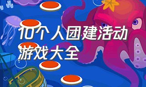 10个人团建活动游戏大全