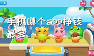 手机哪个app挣钱最多（手机哪个app挣钱最多最安全）