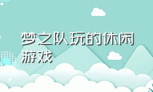 梦之队玩的休闲游戏（梦之队篮球游戏下载）