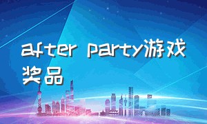 after party游戏奖品