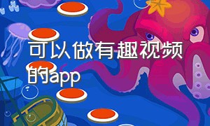 可以做有趣视频的app（什么app可以做独一无二的视频）