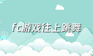 fc游戏往上跳舞