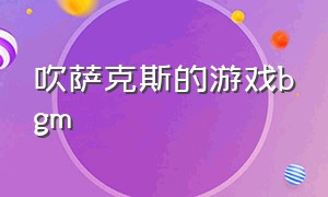 吹萨克斯的游戏bgm