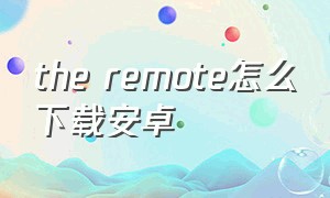 the remote怎么下载安卓