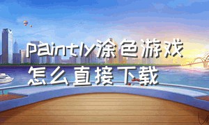 paintly涂色游戏怎么直接下载