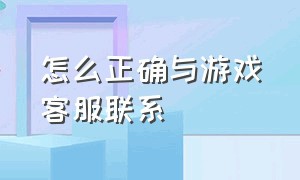 怎么正确与游戏客服联系