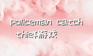 policeman catch thief游戏（porcelaintales游戏操作按键）