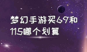 梦幻手游买69和115哪个划算