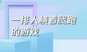 一排人横着腿跑的游戏