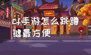 cf手游怎么跳蹲键最方便（cf手游跳蹲怎么跳）