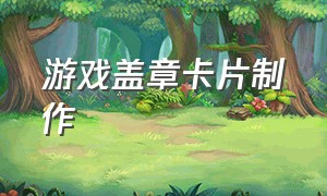 游戏盖章卡片制作