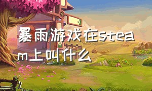 暴雨游戏在steam上叫什么