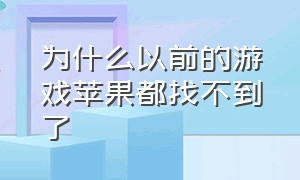 为什么以前的游戏苹果都找不到了