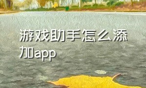 游戏助手怎么添加APP