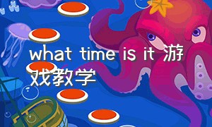 what time is it 游戏教学