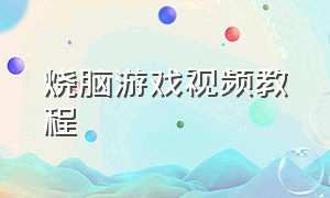 烧脑游戏视频教程（趣味烧脑游戏攻略）