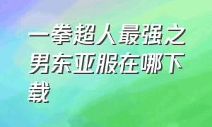 一拳超人最强之男东亚服在哪下载