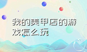 我的美甲店的游戏怎么玩