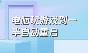 电脑玩游戏到一半自动重启